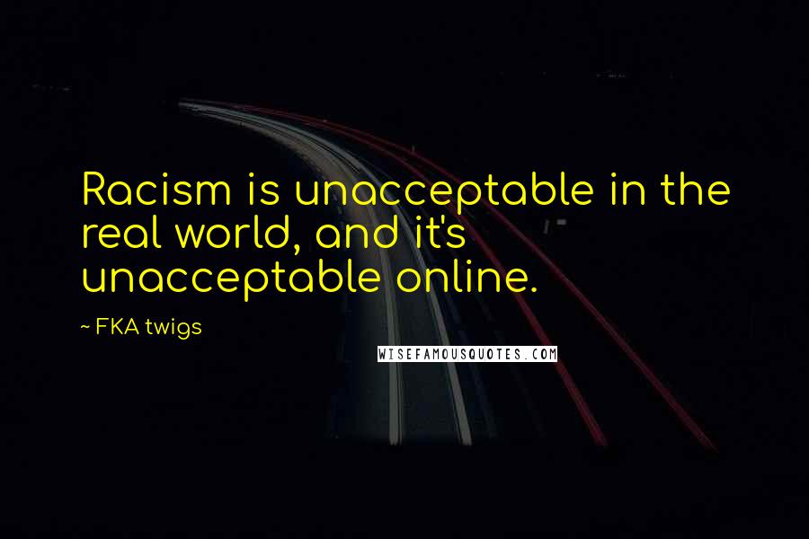 FKA Twigs quotes: Racism is unacceptable in the real world, and it's unacceptable online.