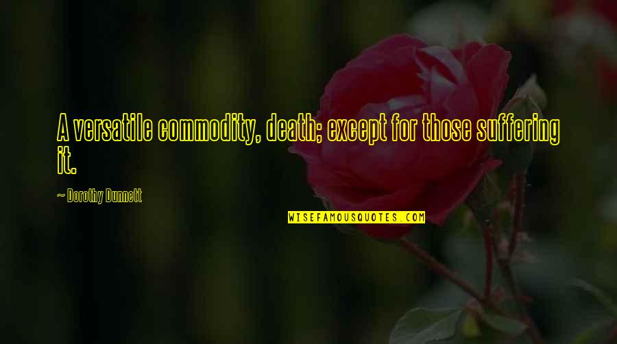Fke Quotes By Dorothy Dunnett: A versatile commodity, death; except for those suffering Fke Quotes By Dorothy Dunnett: A versatile commodity, death; except for those suffering