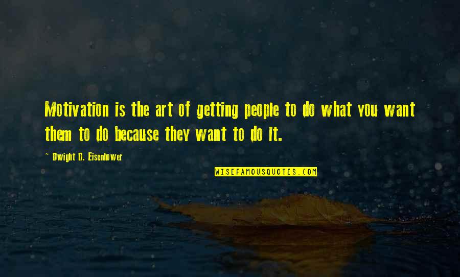 Fkens Quotes By Dwight D. Eisenhower: Motivation is the art of getting people to Fkens Quotes By Dwight D. Eisenhower: Motivation is the art of getting people to