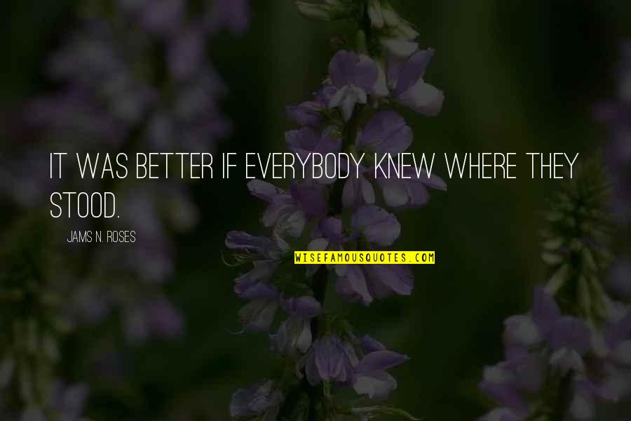Fkin Quotes By Jams N. Roses: it was better if everybody knew where they