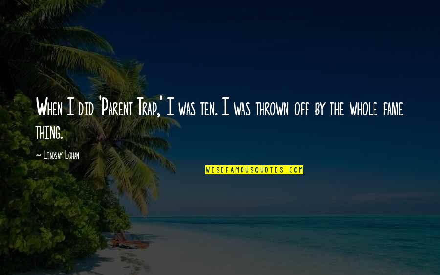 Fking Quotes By Lindsay Lohan: When I did 'Parent Trap,' I was ten.