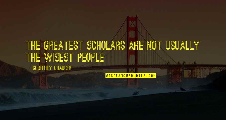 Fkinx Quote Quotes By Geoffrey Chaucer: The greatest scholars are not usually the wisest Fkinx Quote Quotes By Geoffrey Chaucer: The greatest scholars are not usually the wisest