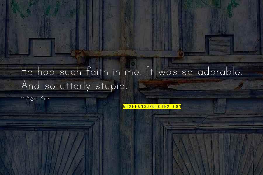 Fkppi Quotes By A&E Kirk: He had such faith in me. It was