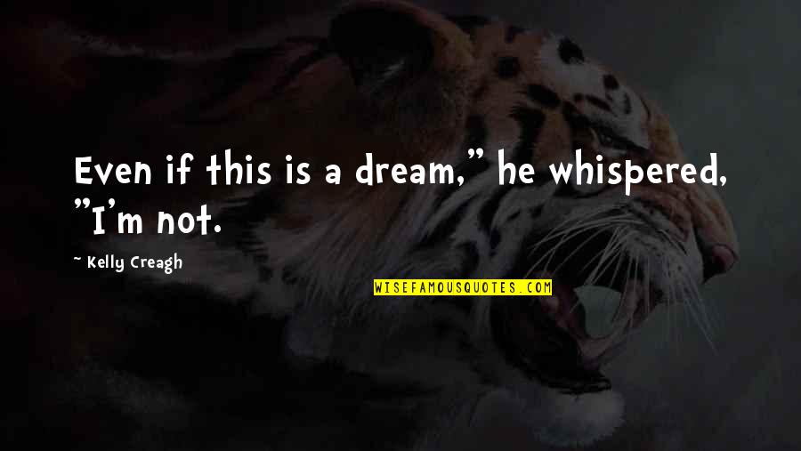 Fkppi Quotes By Kelly Creagh: Even if this is a dream," he whispered,
