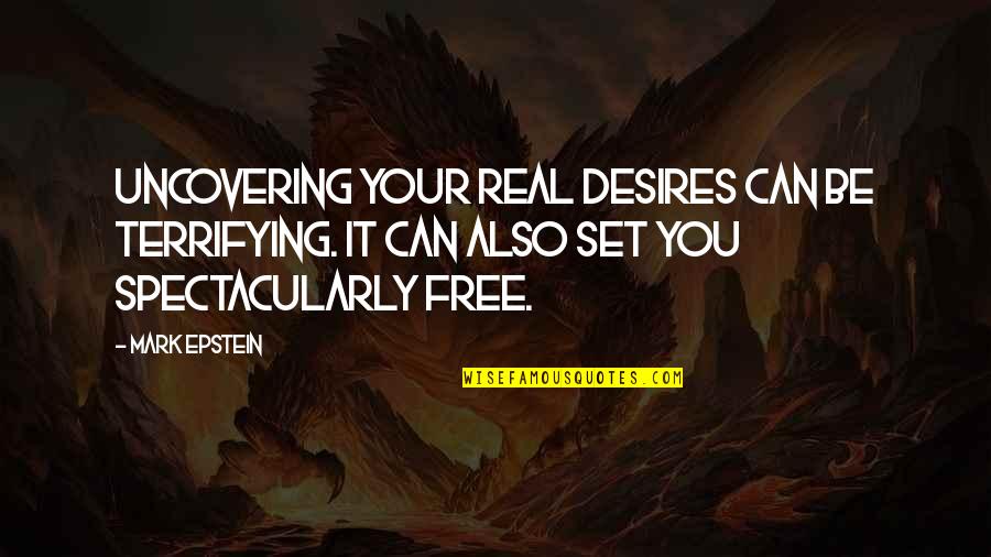 Fkrris Quotes By Mark Epstein: Uncovering your real desires can be terrifying. It Fkrris Quotes By Mark Epstein: Uncovering your real desires can be terrifying. It
