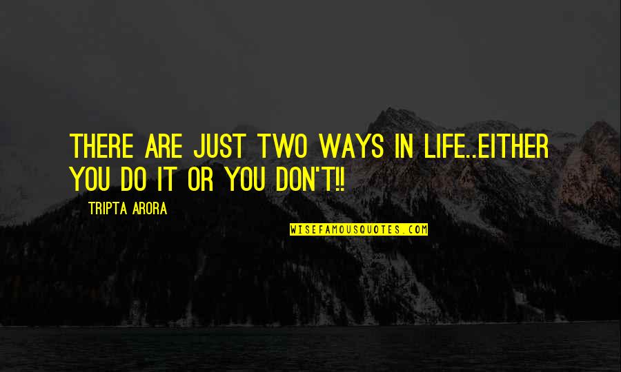 Fkrris Quotes By Tripta Arora: There are just two ways in life..either you