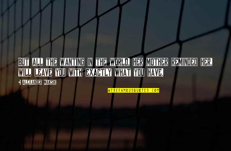 Fks Quotes By Alexander Maksik: But all the wanting in the world, her Fks Quotes By Alexander Maksik: But all the wanting in the world, her