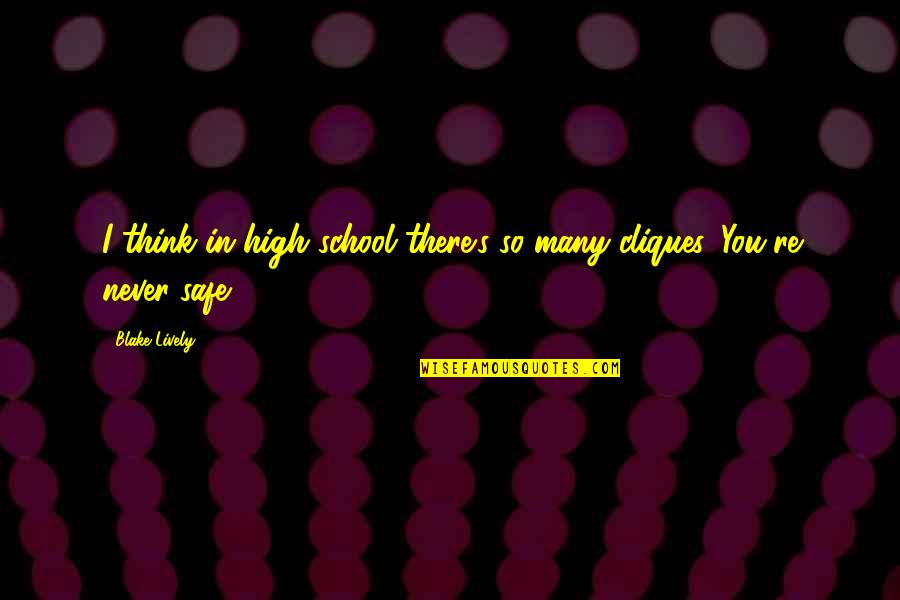 Fks Quotes By Blake Lively: I think in high school there's so many