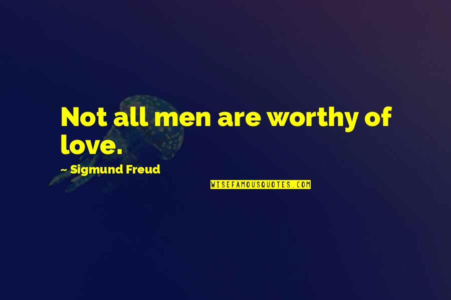 Fks Quotes By Sigmund Freud: Not all men are worthy of love. Fks Quotes By Sigmund Freud: Not all men are worthy of love.