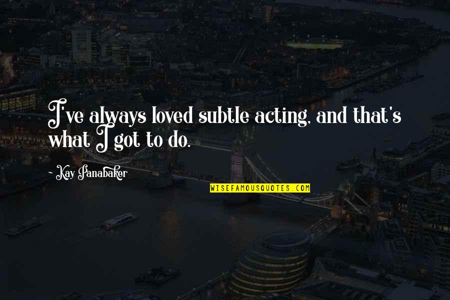Fl Chennutzungsplan Quotes By Kay Panabaker: I've always loved subtle acting, and that's what Fl Chennutzungsplan Quotes By Kay Panabaker: I've always loved subtle acting, and that's what