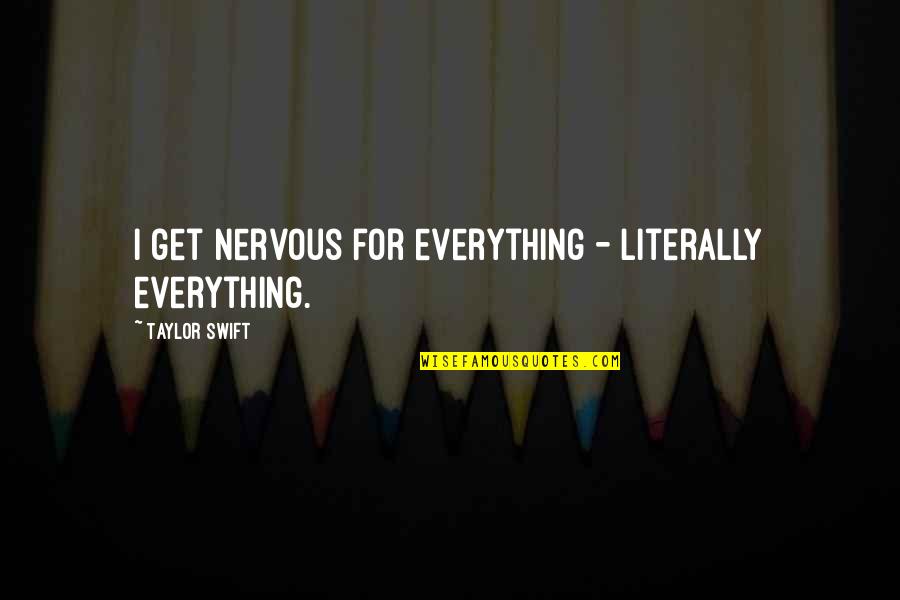 Fl Chess Quotes By Taylor Swift: I get nervous for everything - literally everything. Fl Chess Quotes By Taylor Swift: I get nervous for everything - literally everything.