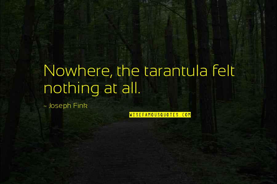 Fl Totto Kinderschreibtisch Quotes By Joseph Fink: Nowhere, the tarantula felt nothing at all. Fl Totto Kinderschreibtisch Quotes By Joseph Fink: Nowhere, the tarantula felt nothing at all.