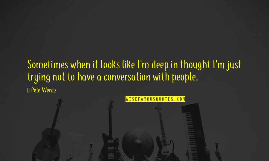 Fla Auto Ins Quotes By Pete Wentz: Sometimes when it looks like I'm deep in