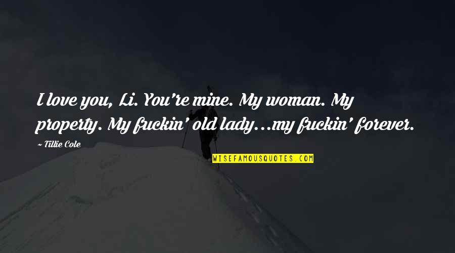 Flabbiness Quotes By Tillie Cole: I love you, Li. You're mine. My woman. Flabbiness Quotes By Tillie Cole: I love you, Li. You're mine. My woman.