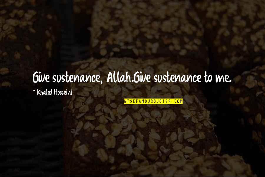 Flabio Michael Quotes By Khaled Hosseini: Give sustenance, Allah.Give sustenance to me. Flabio Michael Quotes By Khaled Hosseini: Give sustenance, Allah.Give sustenance to me.