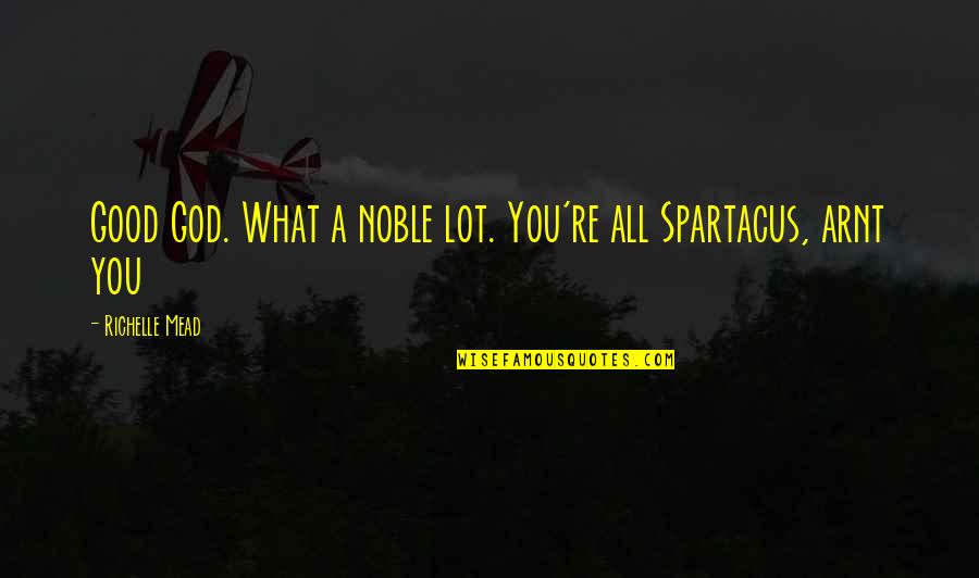 Flabio Michael Quotes By Richelle Mead: Good God. What a noble lot. You're all Flabio Michael Quotes By Richelle Mead: Good God. What a noble lot. You're all