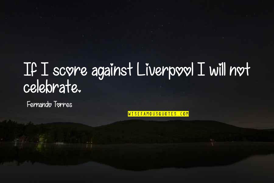 Flaca Orange Quotes By Fernando Torres: If I score against Liverpool I will not Flaca Orange Quotes By Fernando Torres: If I score against Liverpool I will not