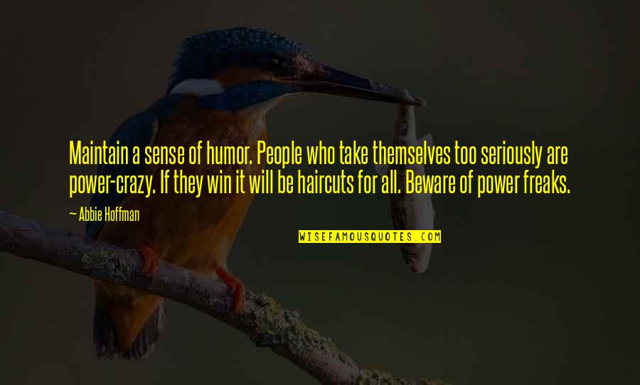 Flacara Horezu Quotes By Abbie Hoffman: Maintain a sense of humor. People who take Flacara Horezu Quotes By Abbie Hoffman: Maintain a sense of humor. People who take