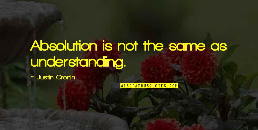 Flacara Vie Quotes By Justin Cronin: Absolution is not the same as understanding. Flacara Vie Quotes By Justin Cronin: Absolution is not the same as understanding.