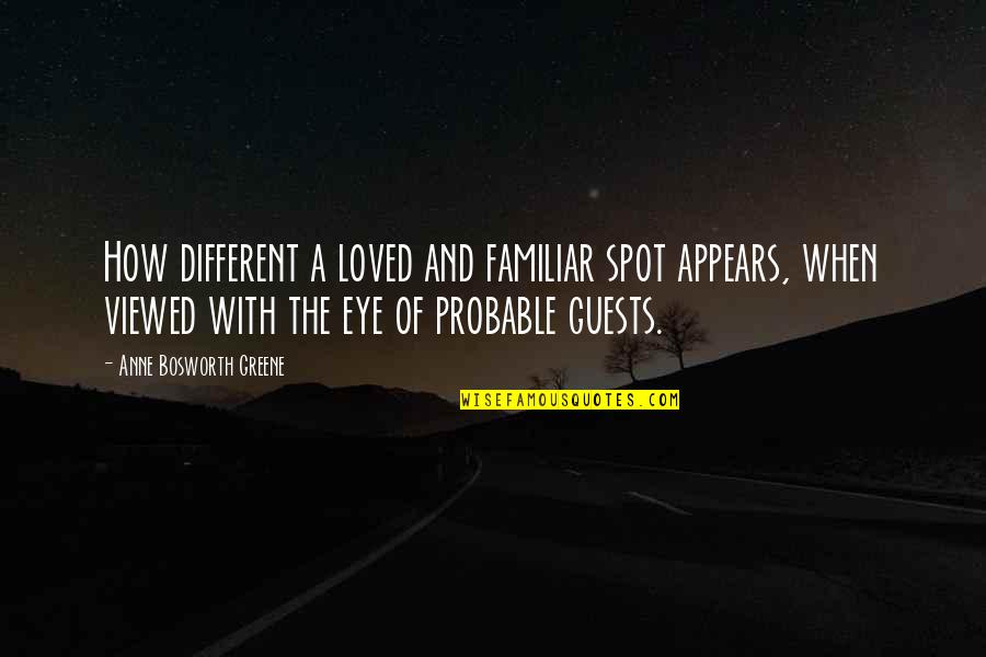 Flacari Pe Quotes By Anne Bosworth Greene: How different a loved and familiar spot appears,