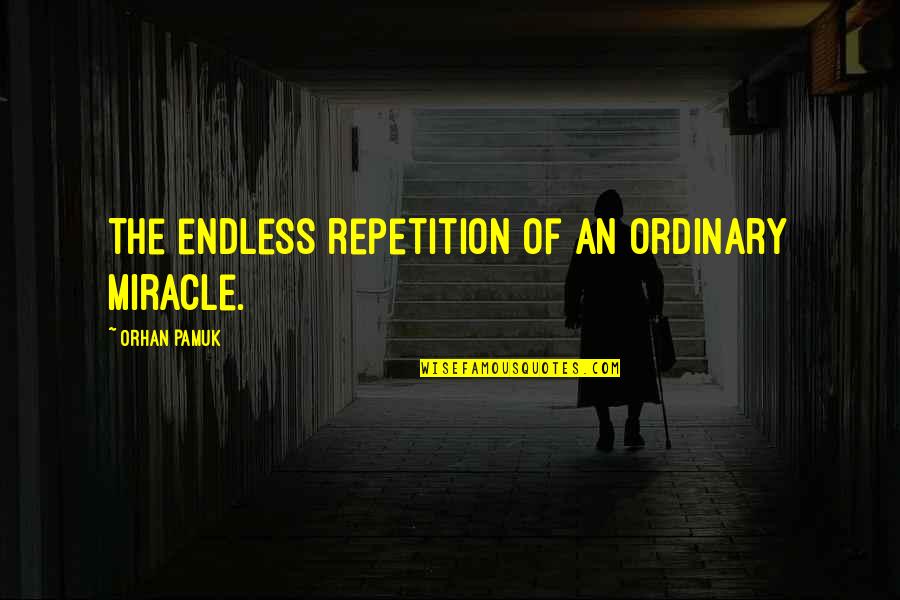 Flaccid Myelitis Quotes By Orhan Pamuk: The endless repetition of an ordinary miracle. Flaccid Myelitis Quotes By Orhan Pamuk: The endless repetition of an ordinary miracle.