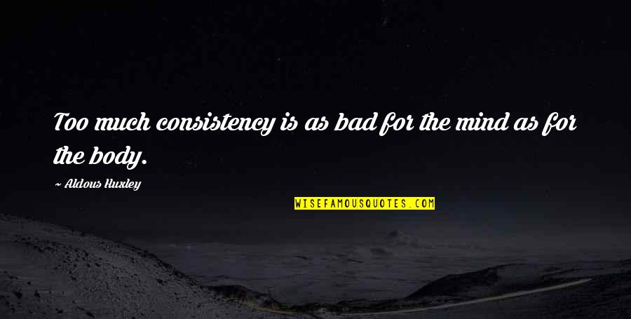 Flaccid Quotes By Aldous Huxley: Too much consistency is as bad for the
