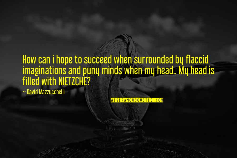 Flaccid Quotes By David Mazzucchelli: How can i hope to succeed when surrounded