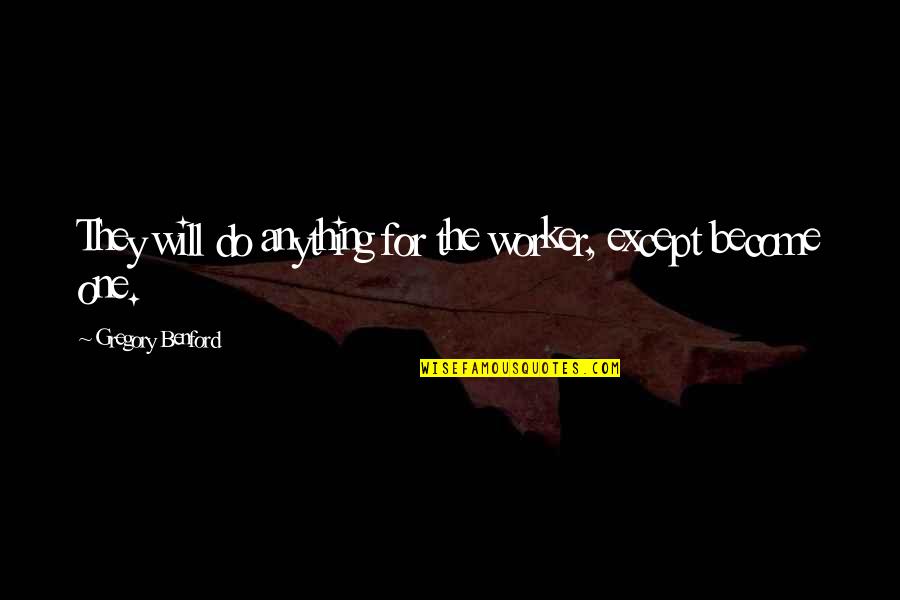 Flaccid Quotes By Gregory Benford: They will do anything for the worker, except Flaccid Quotes By Gregory Benford: They will do anything for the worker, except