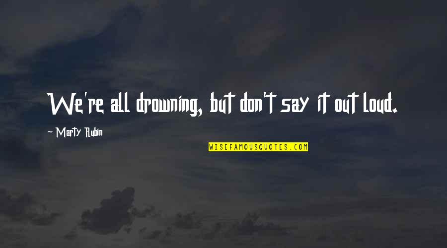 Flaccid Quotes By Marty Rubin: We're all drowning, but don't say it out Flaccid Quotes By Marty Rubin: We're all drowning, but don't say it out
