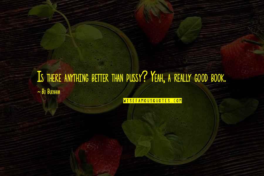 Flaccos Restaurant Quotes By Bo Burnham: Is there anything better than pussy? Yeah, a