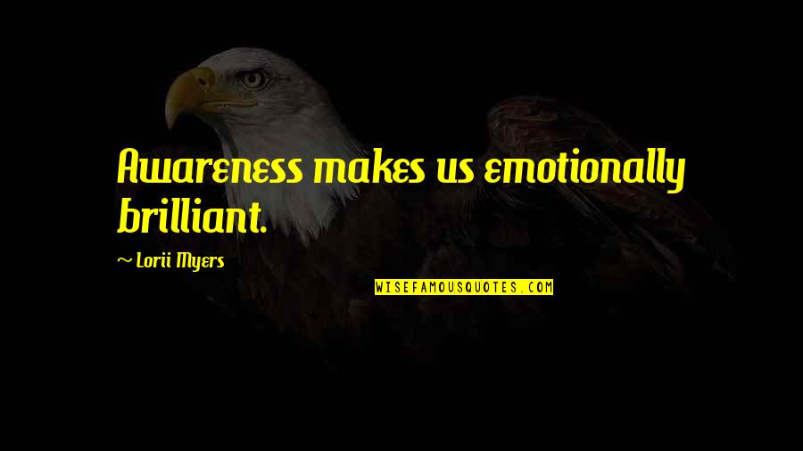 Flaccus Brothers Quotes By Lorii Myers: Awareness makes us emotionally brilliant.