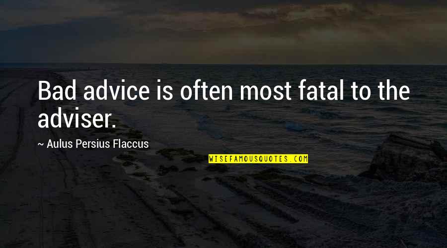 Flaccus Quotes By Aulus Persius Flaccus: Bad advice is often most fatal to the