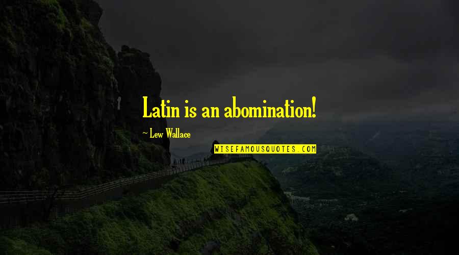Flaccus Talk Quotes By Lew Wallace: Latin is an abomination! Flaccus Talk Quotes By Lew Wallace: Latin is an abomination!