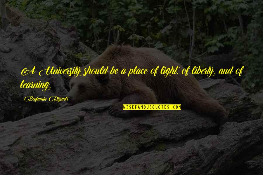 Flachauerhof Quotes By Benjamin Disraeli: A University should be a place of light, Flachauerhof Quotes By Benjamin Disraeli: A University should be a place of light,
