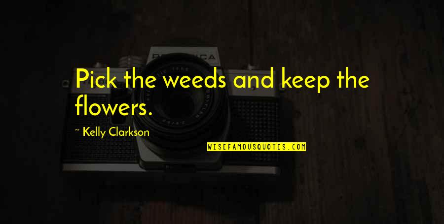 Flachauerhof Quotes By Kelly Clarkson: Pick the weeds and keep the flowers. Flachauerhof Quotes By Kelly Clarkson: Pick the weeds and keep the flowers.