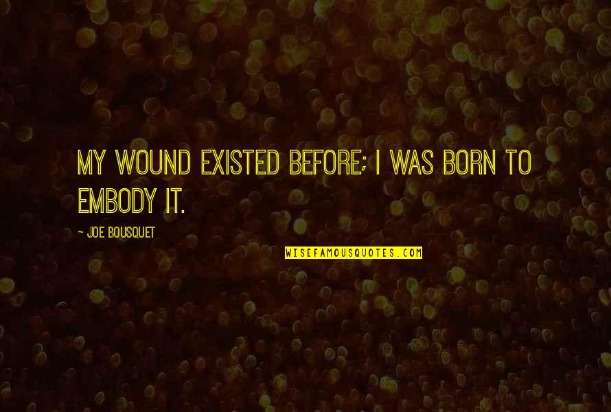 Flacidez Da Quotes By Joe Bousquet: My wound existed before; I was born to Flacidez Da Quotes By Joe Bousquet: My wound existed before; I was born to