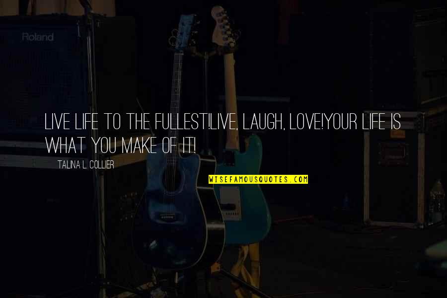 Flacidez Da Quotes By Talina L. Collier: Live life to the fullest!Live, laugh, love!Your life Flacidez Da Quotes By Talina L. Collier: Live life to the fullest!Live, laugh, love!Your life