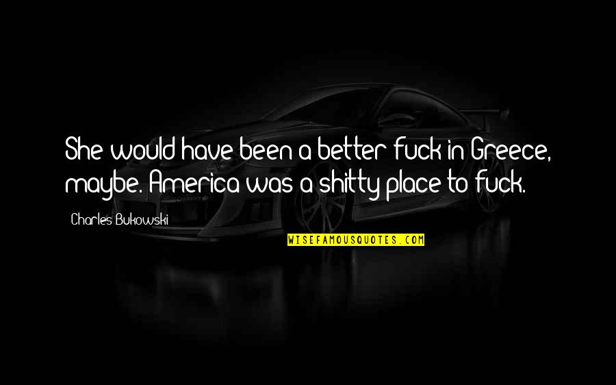 Flack Tv Quotes By Charles Bukowski: She would have been a better fuck in Flack Tv Quotes By Charles Bukowski: She would have been a better fuck in