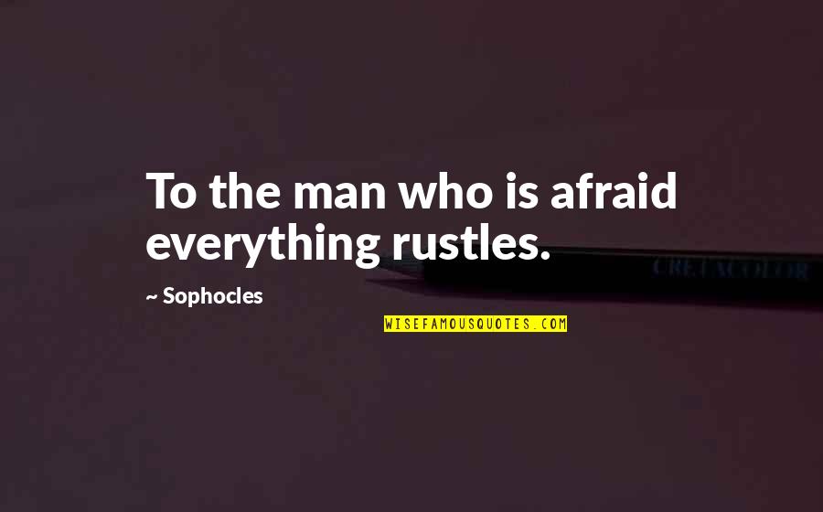 Flacks Quotes By Sophocles: To the man who is afraid everything rustles.