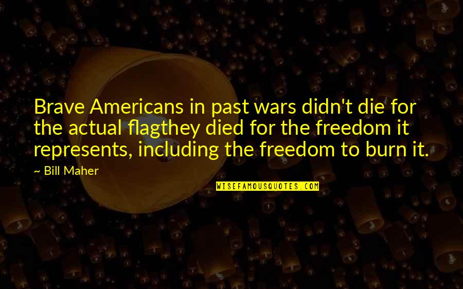 Flag Burning Quotes By Bill Maher: Brave Americans in past wars didn't die for
