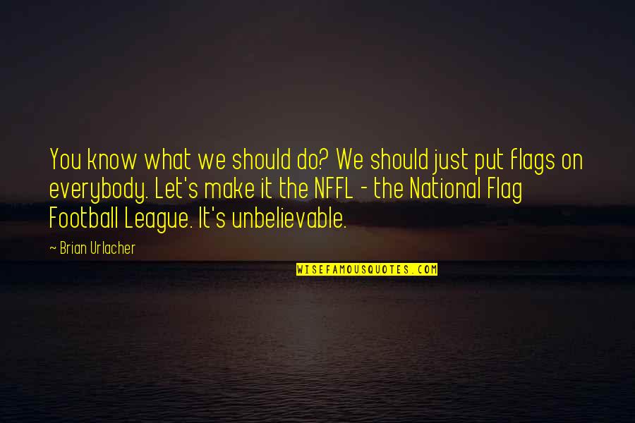 Flag Football Quotes By Brian Urlacher: You know what we should do? We should