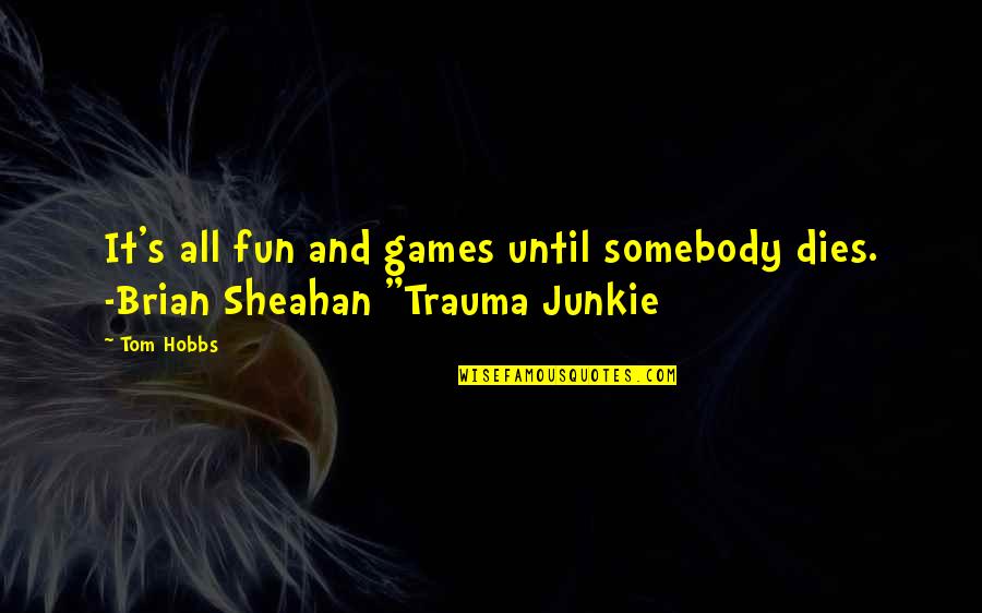Flag Team Quotes By Tom Hobbs: It's all fun and games until somebody dies.