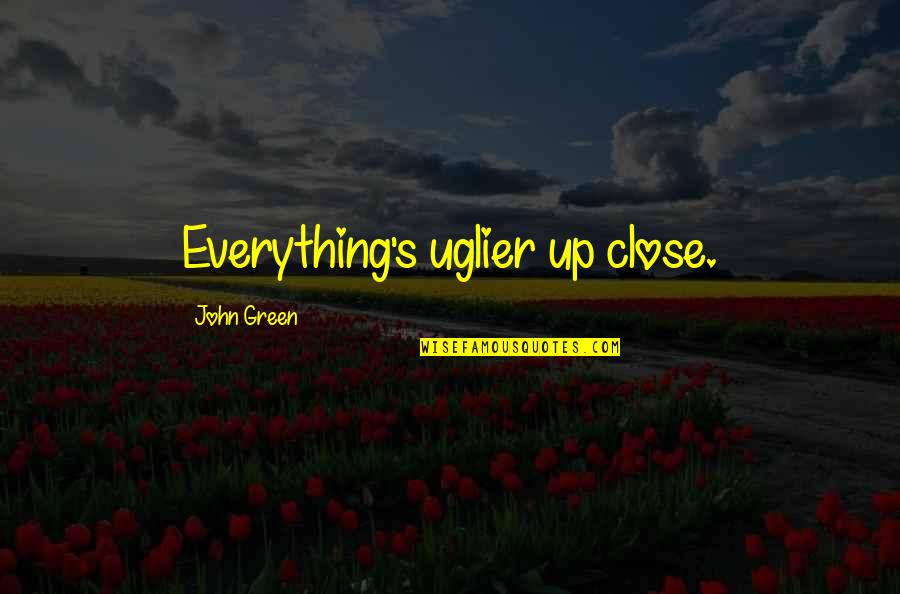 Flag Therapeutics Quotes By John Green: Everything's uglier up close. Flag Therapeutics Quotes By John Green: Everything's uglier up close.
