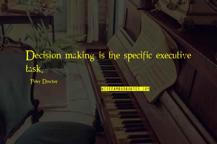 Flag Twirling Quotes By Peter Drucker: Decision making is the specific executive task.