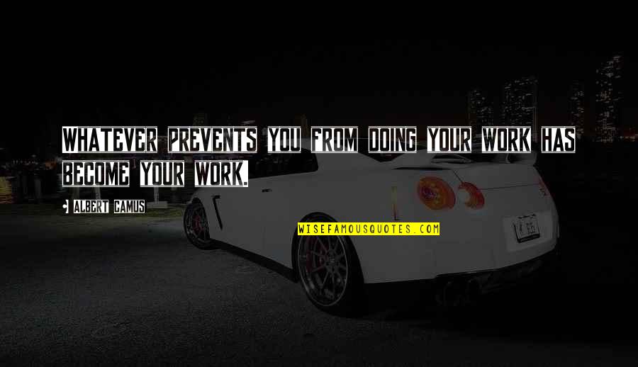 Flagell Nsok Quotes By Albert Camus: Whatever prevents you from doing your work has