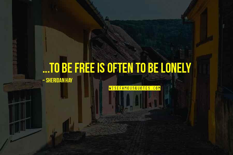 Flagell Nsok Quotes By Sheridan Hay: ...to be free is often to be lonely Flagell Nsok Quotes By Sheridan Hay: ...to be free is often to be lonely