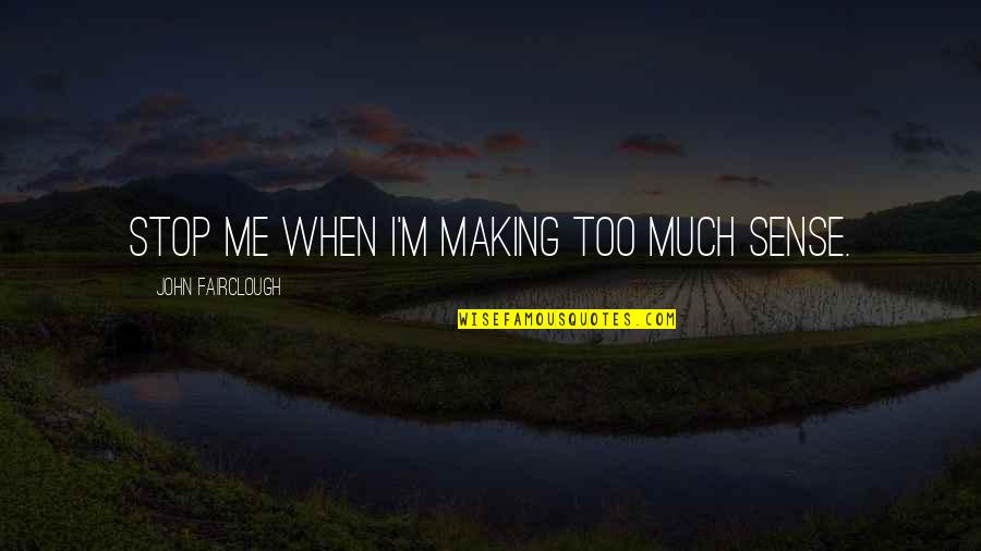 Flagellanti Quotes By John Fairclough: Stop me when I'm making too much sense. Flagellanti Quotes By John Fairclough: Stop me when I'm making too much sense.