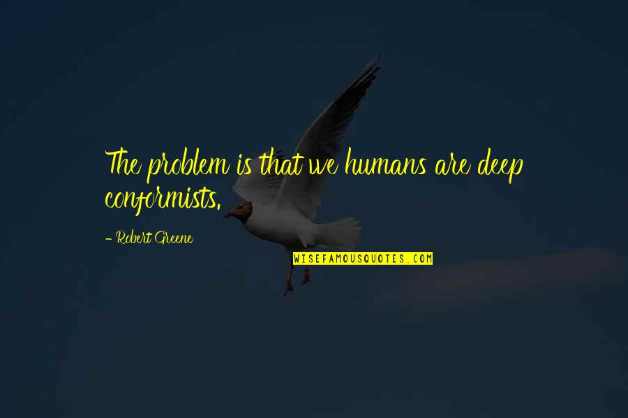Flagellants Plague Quotes By Robert Greene: The problem is that we humans are deep Flagellants Plague Quotes By Robert Greene: The problem is that we humans are deep