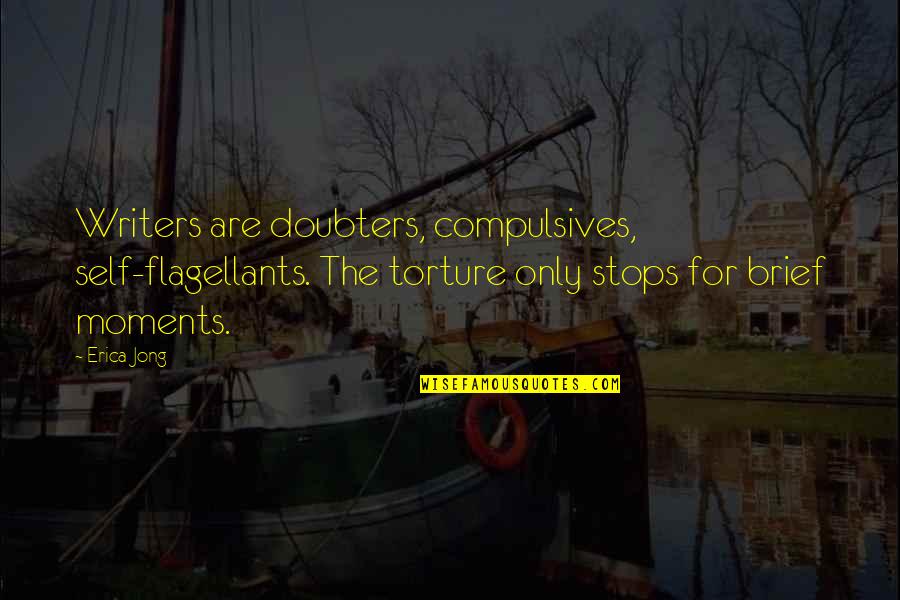 Flagellants Quotes By Erica Jong: Writers are doubters, compulsives, self-flagellants. The torture only