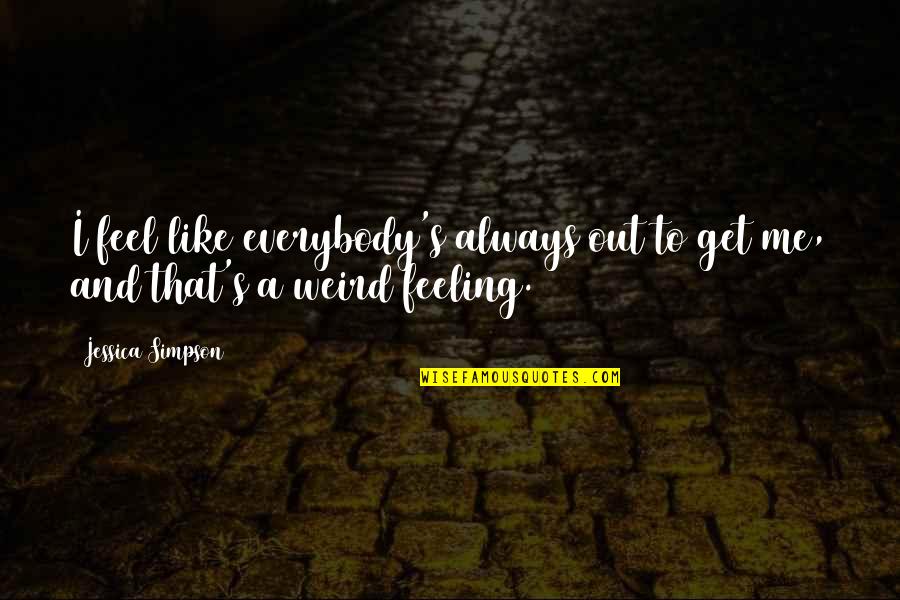 Flagellants Quotes By Jessica Simpson: I feel like everybody's always out to get